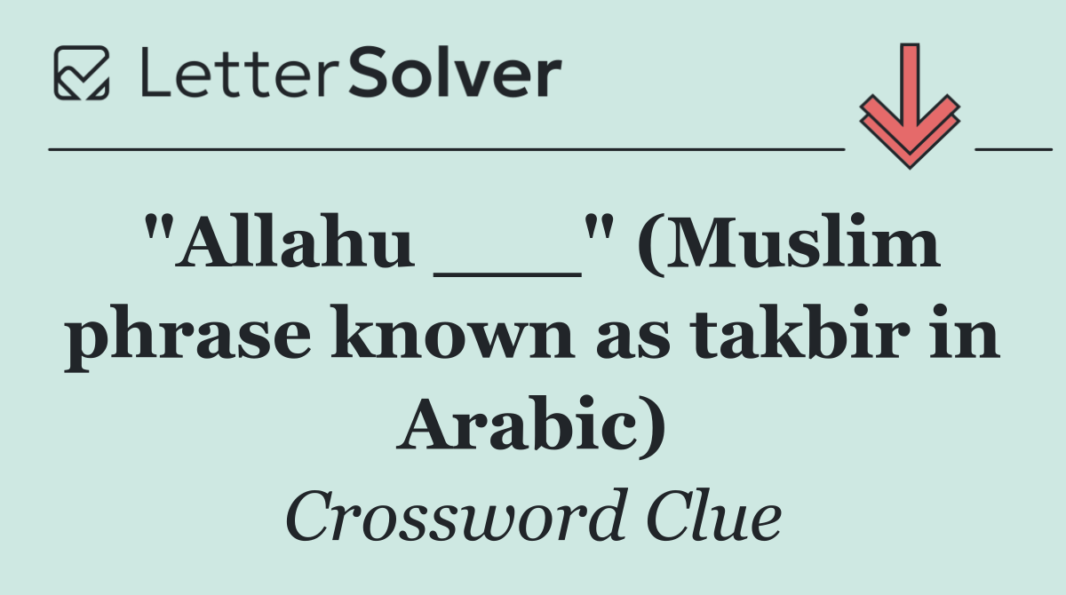 "Allahu ___" (Muslim phrase known as takbir in Arabic)