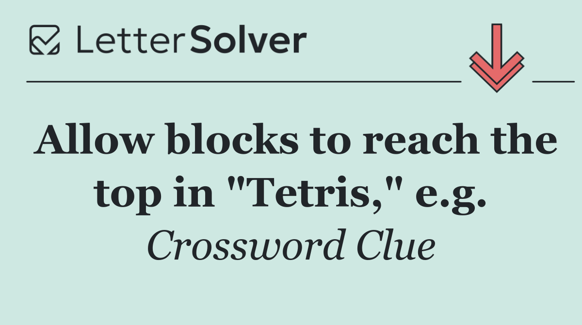 Allow blocks to reach the top in "Tetris," e.g.