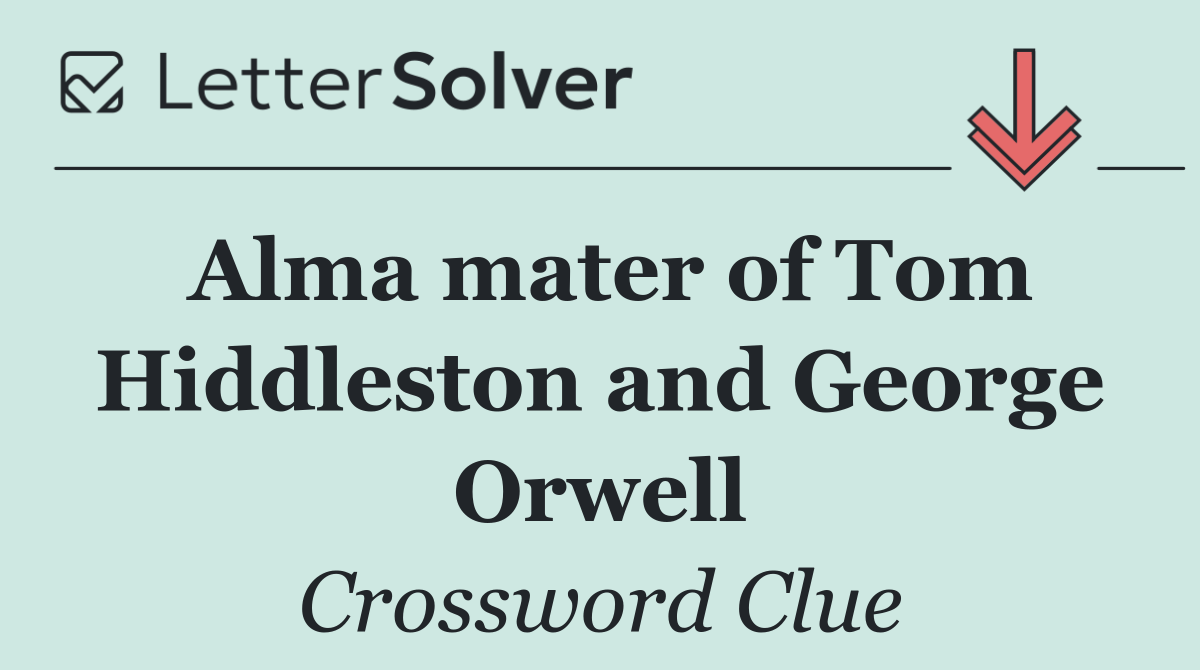 Alma mater of Tom Hiddleston and George Orwell