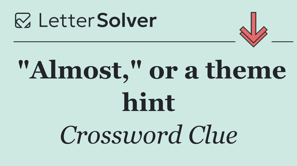 "Almost," or a theme hint