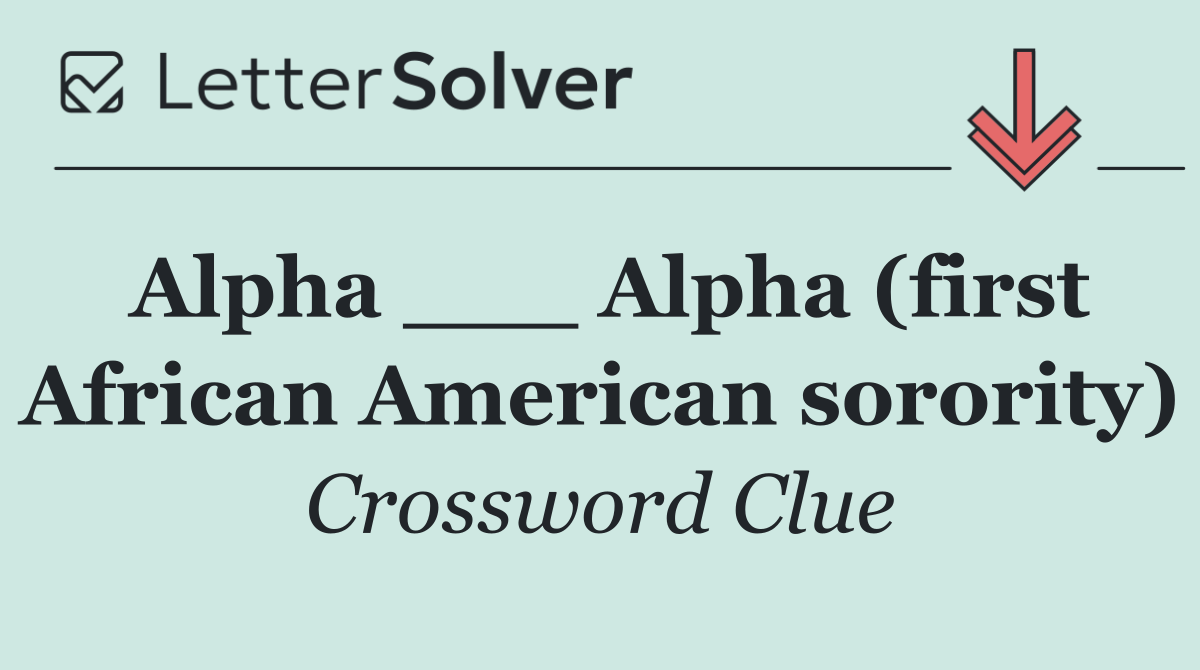 Alpha ___ Alpha (first African American sorority)