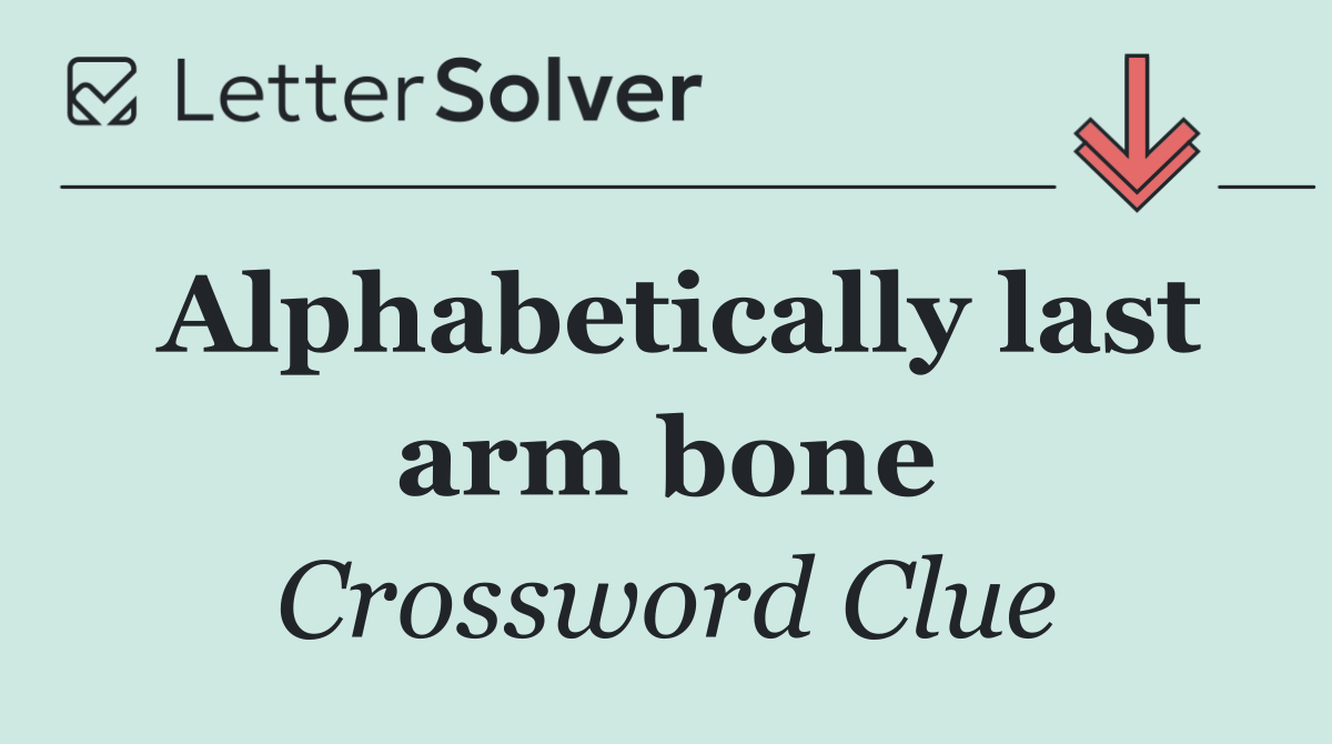 Alphabetically last arm bone