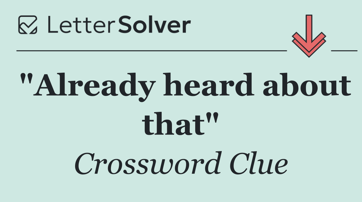 "Already heard about that"