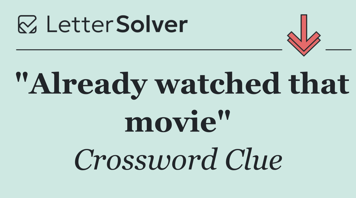 "Already watched that movie"