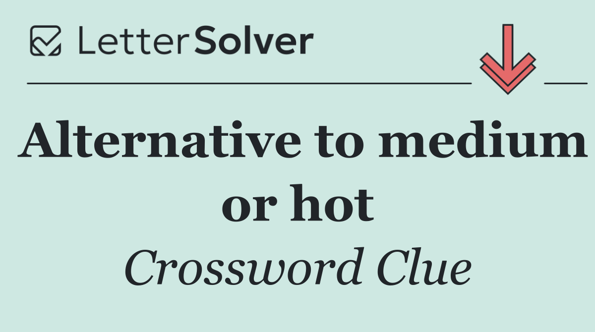 Alternative to medium or hot