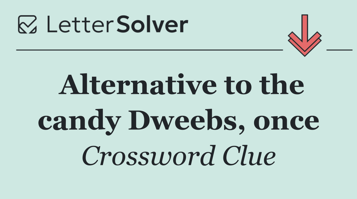 Alternative to the candy Dweebs, once