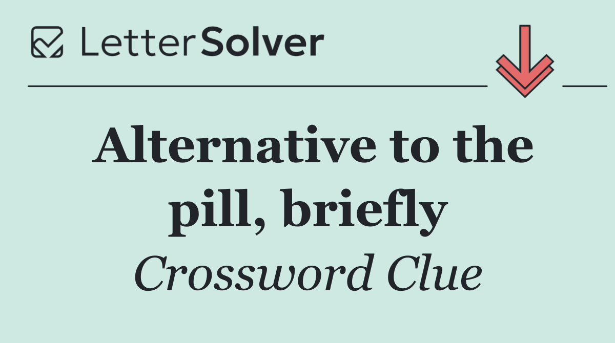 Alternative to the pill, briefly