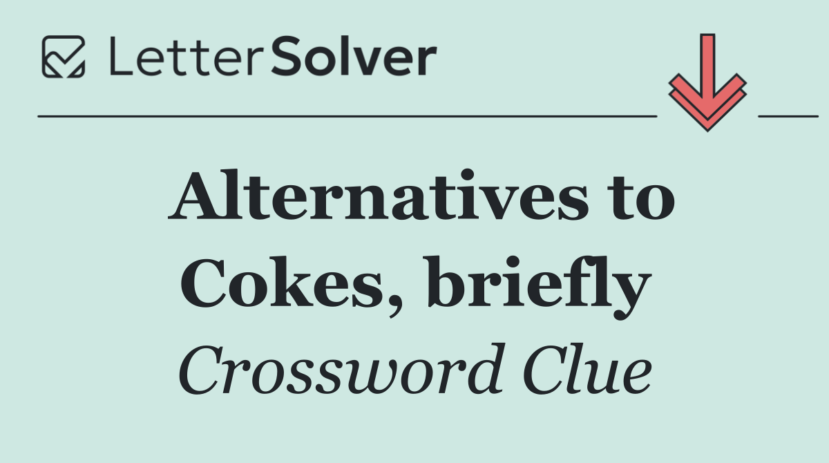 Alternatives to Cokes, briefly