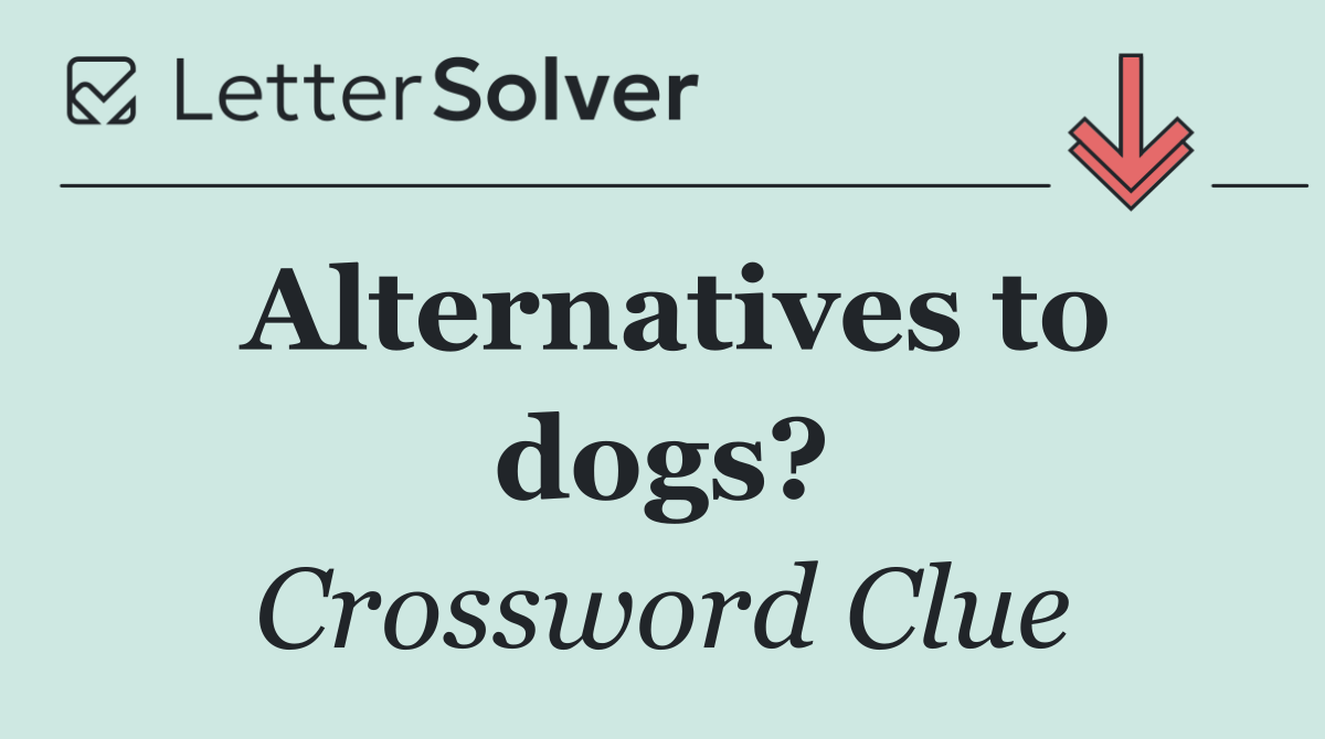 Alternatives to dogs?
