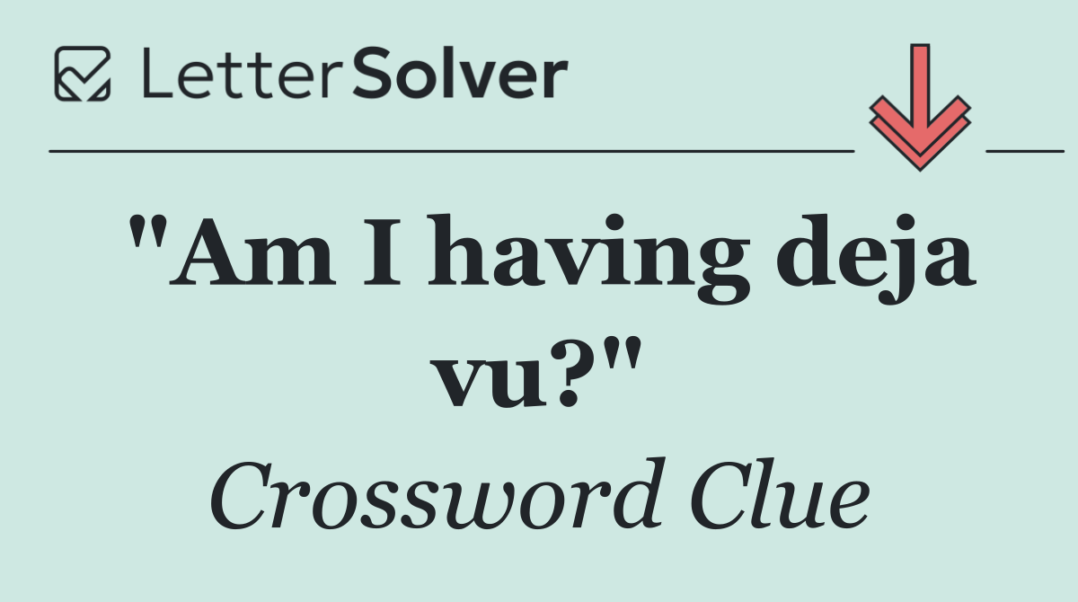 "Am I having deja vu?"