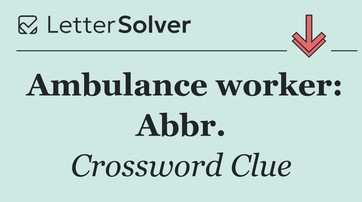Ambulance worker: Abbr.