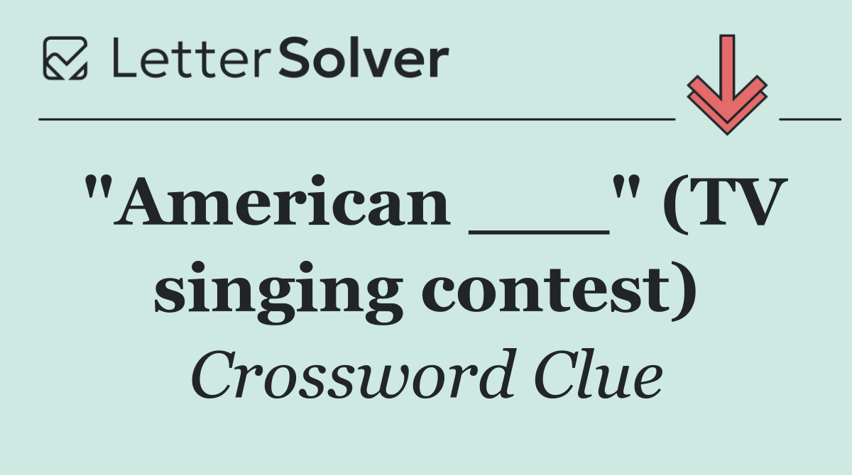 "American ___" (TV singing contest)