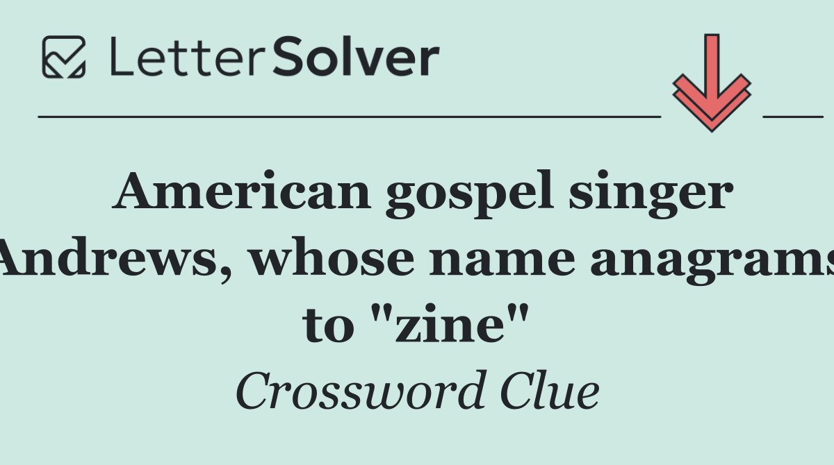 American gospel singer Andrews, whose name anagrams to "zine"