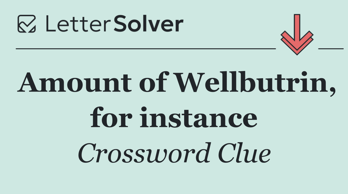 Amount of Wellbutrin, for instance