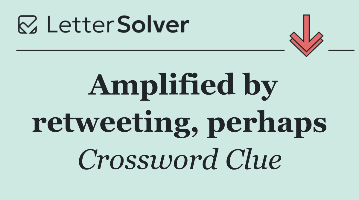 Amplified by retweeting, perhaps