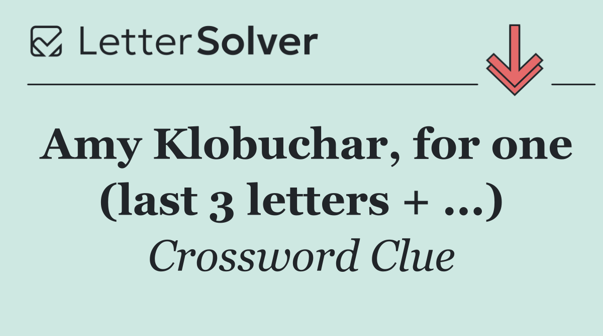 Amy Klobuchar, for one (last 3 letters + ...)