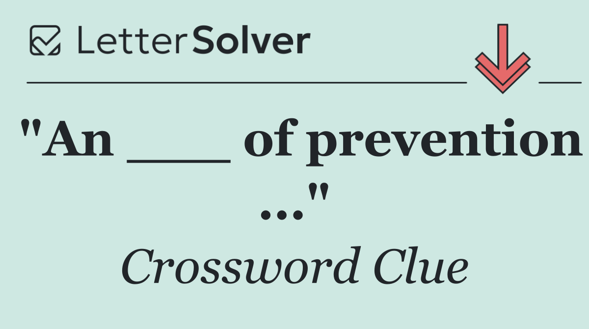 "An ___ of prevention ..."