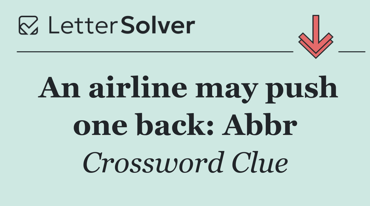 An airline may push one back: Abbr