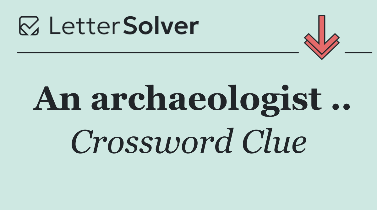 An archaeologist ..