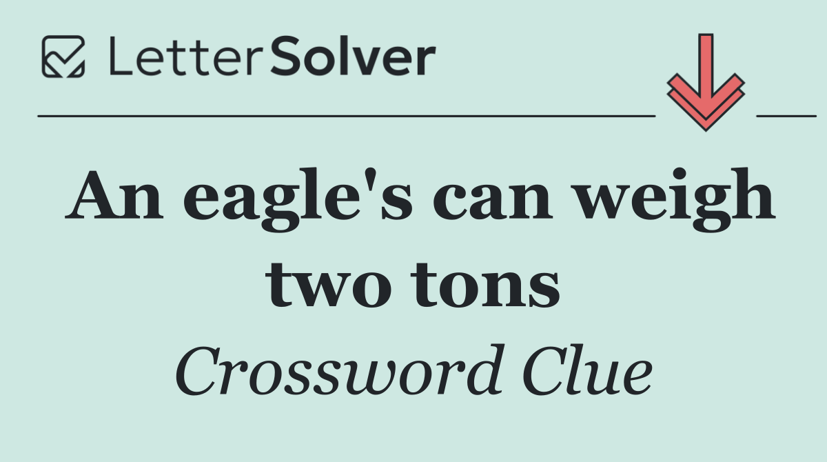 An eagle's can weigh two tons