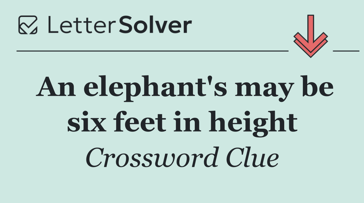 An elephant's may be six feet in height