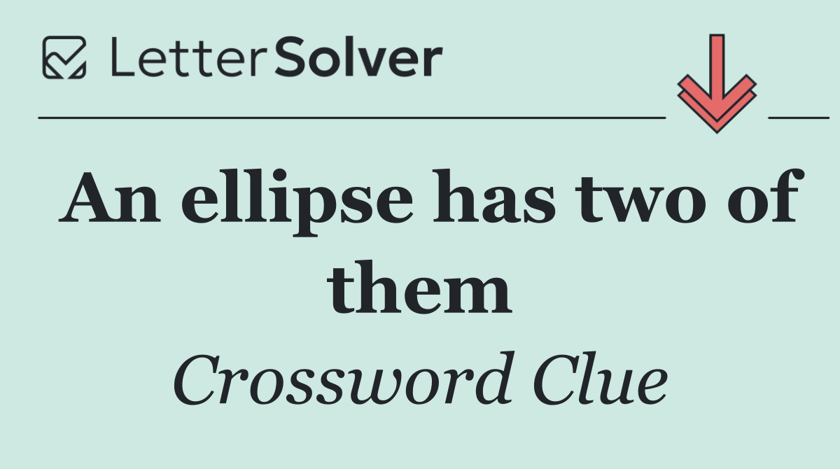 An ellipse has two of them