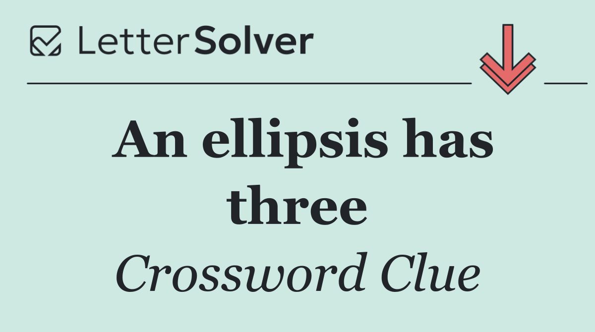 An ellipsis has three