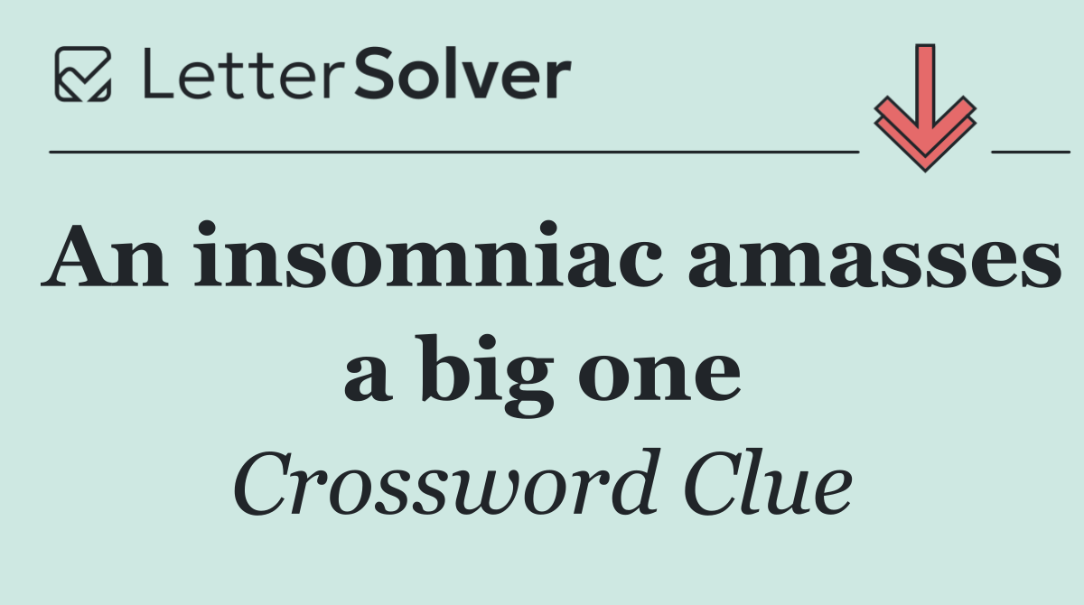 An insomniac amasses a big one