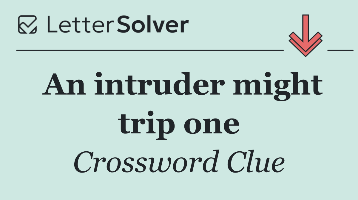 An intruder might trip one