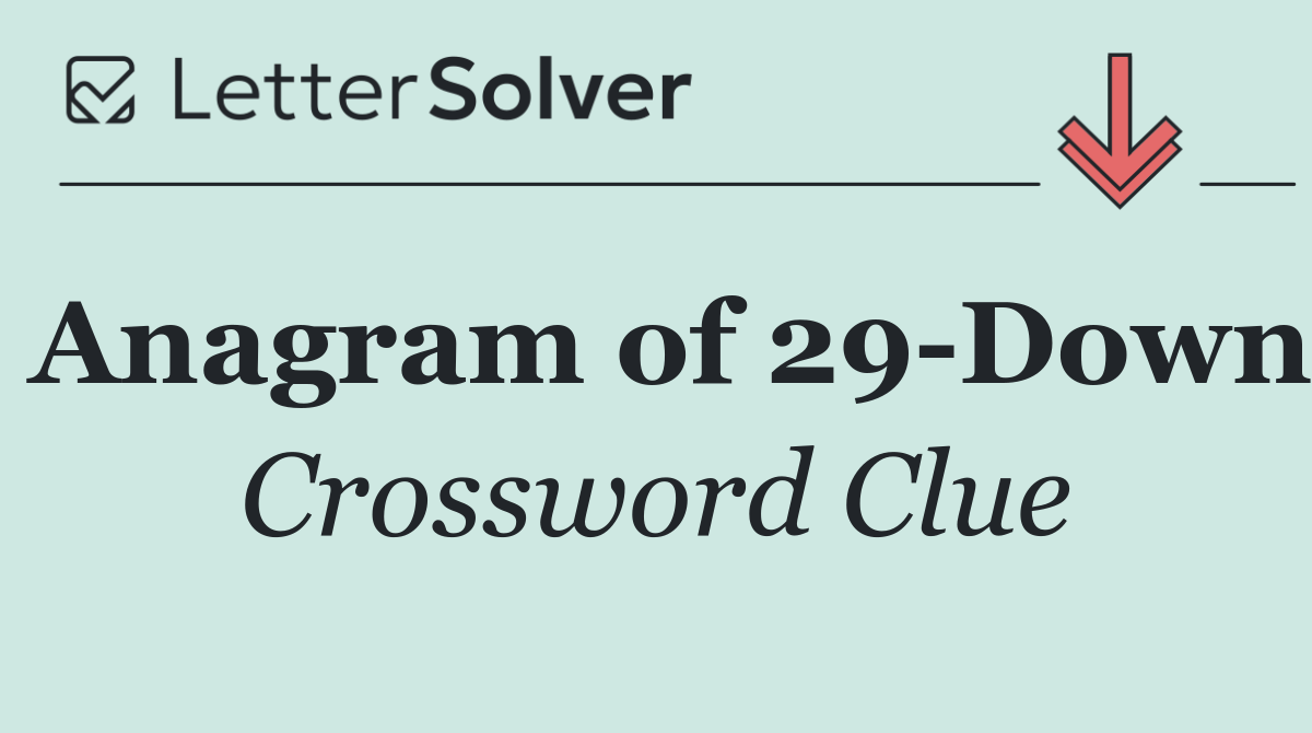 Anagram of 29 Down