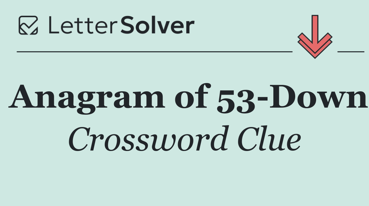 Anagram of 53 Down