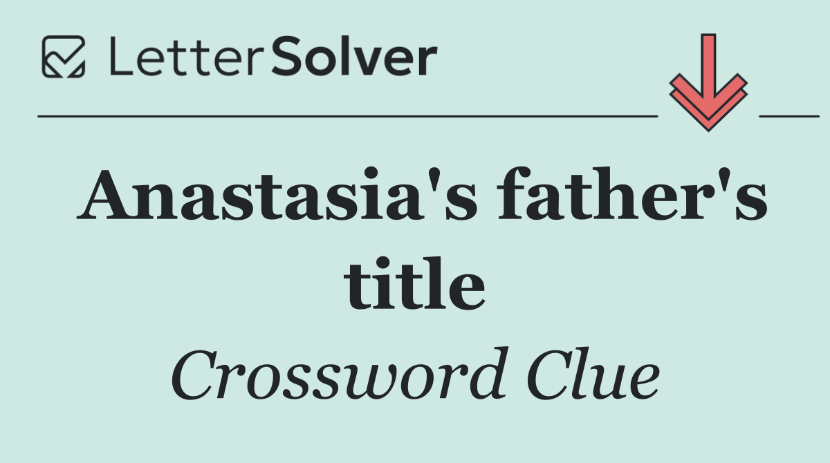 Anastasia's father's title
