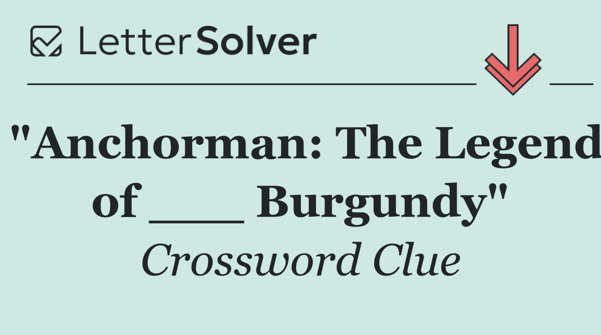 "Anchorman: The Legend of ___ Burgundy"