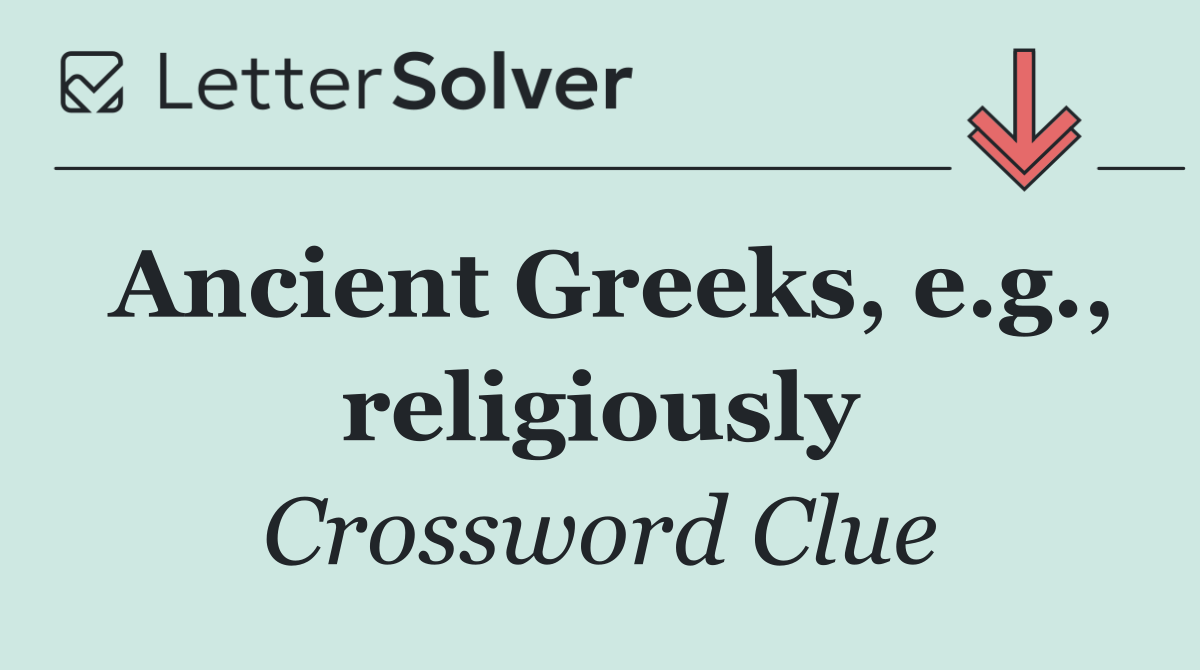 Ancient Greeks, e.g., religiously