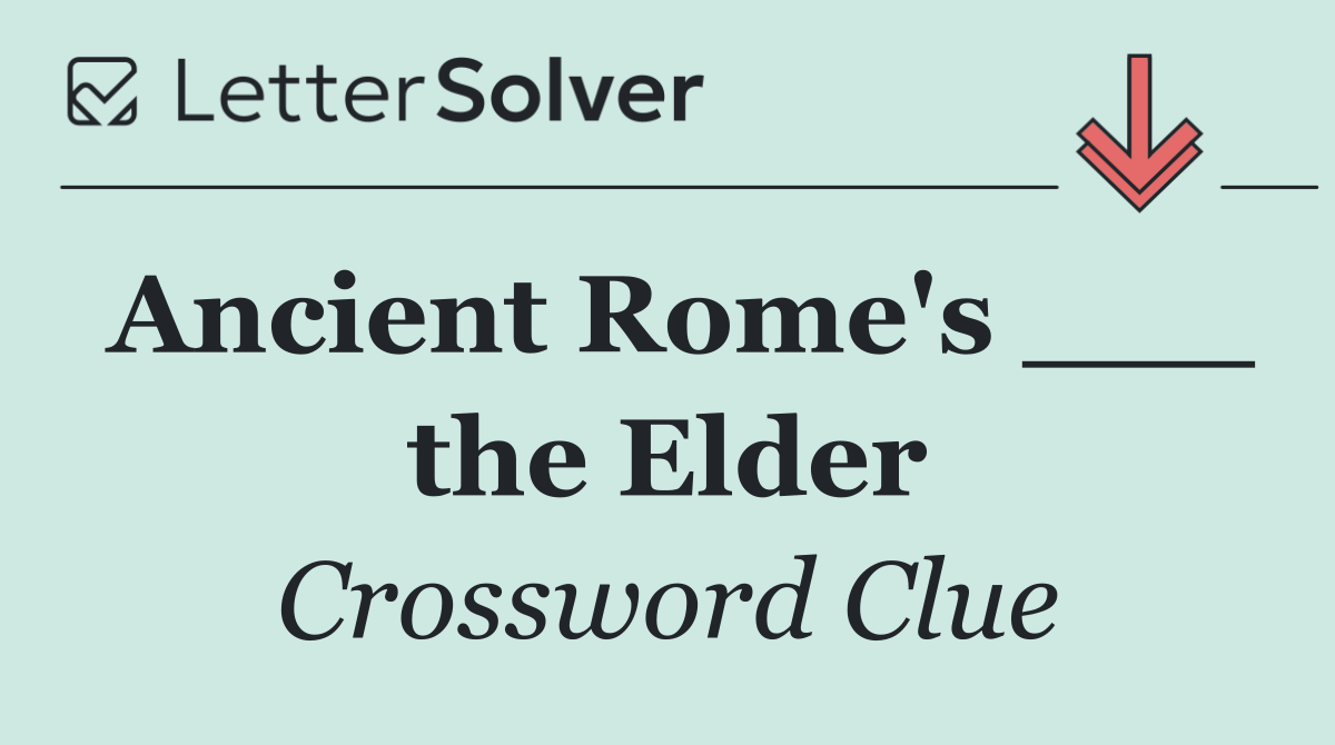 Ancient Rome's ___ the Elder