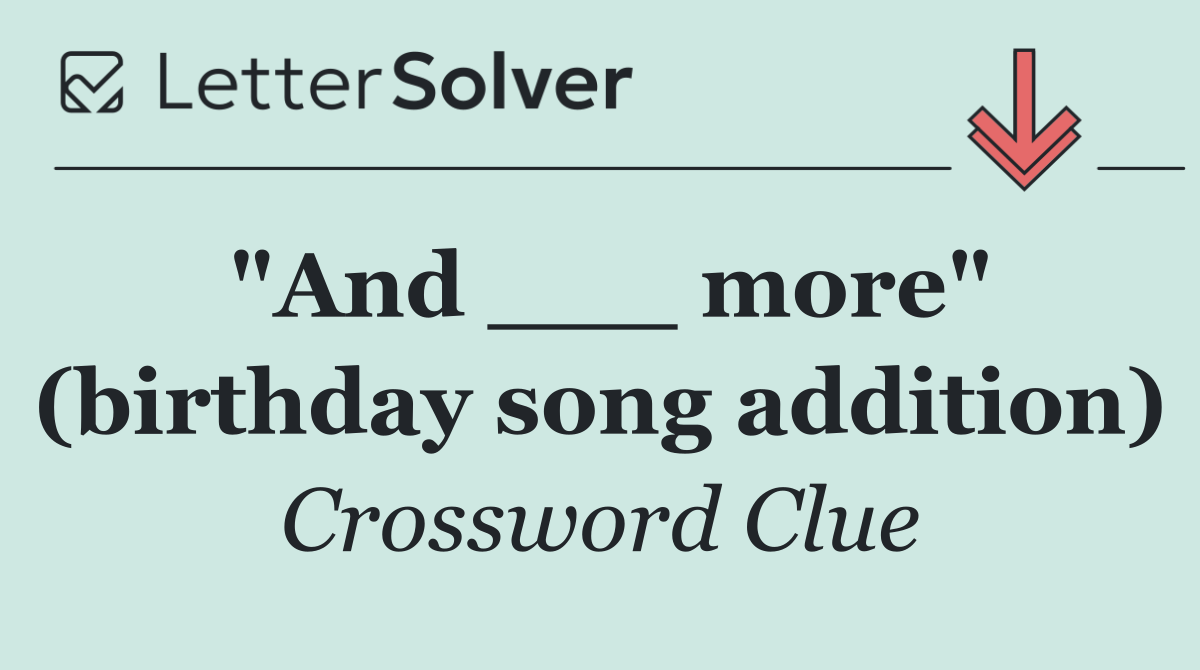 "And ___ more" (birthday song addition)