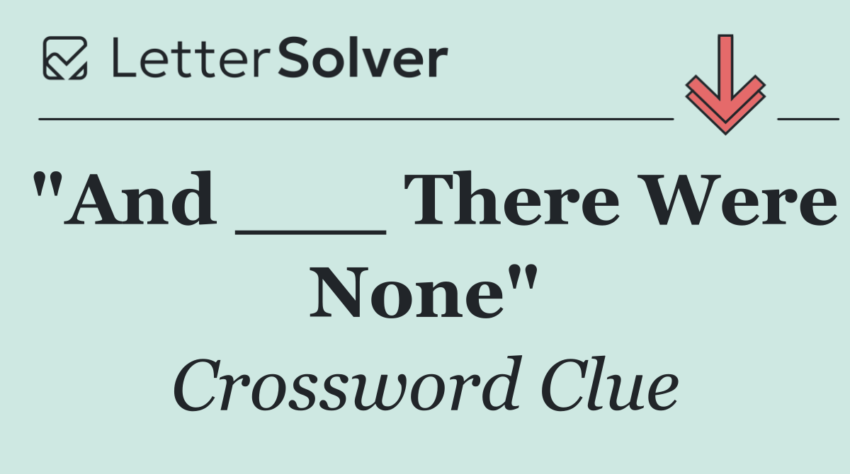 "And ___ There Were None"