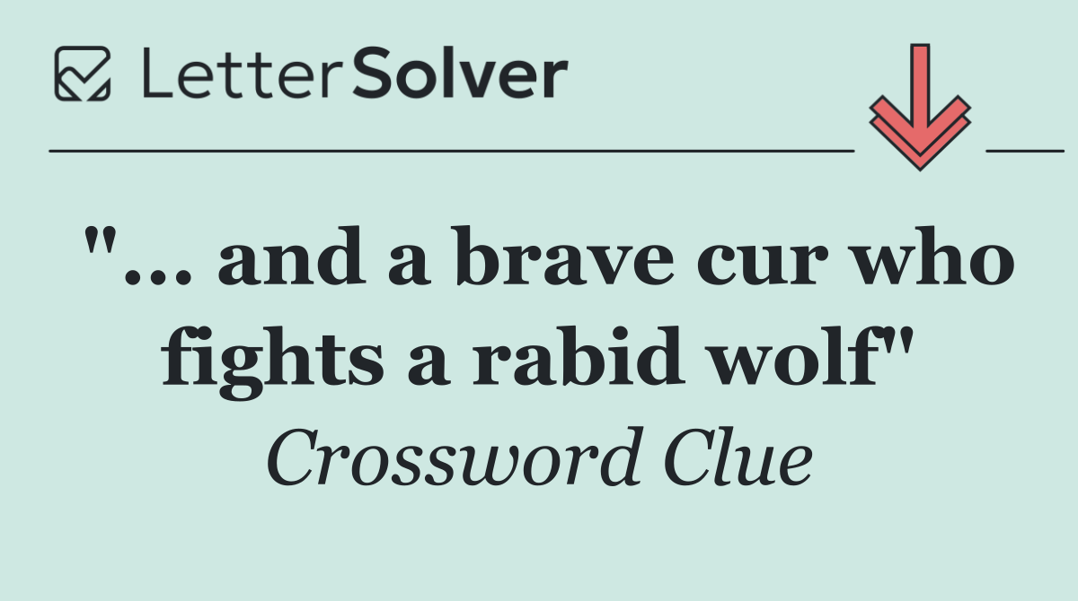 "... and a brave cur who fights a rabid wolf"