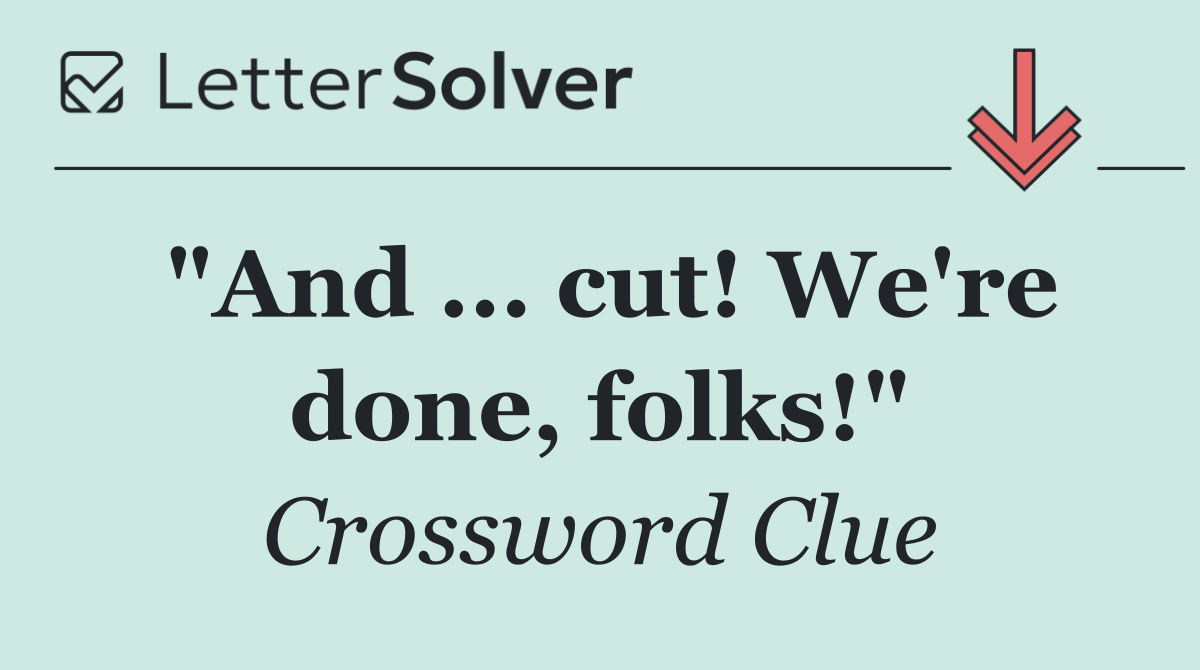 "And ... cut! We're done, folks!"