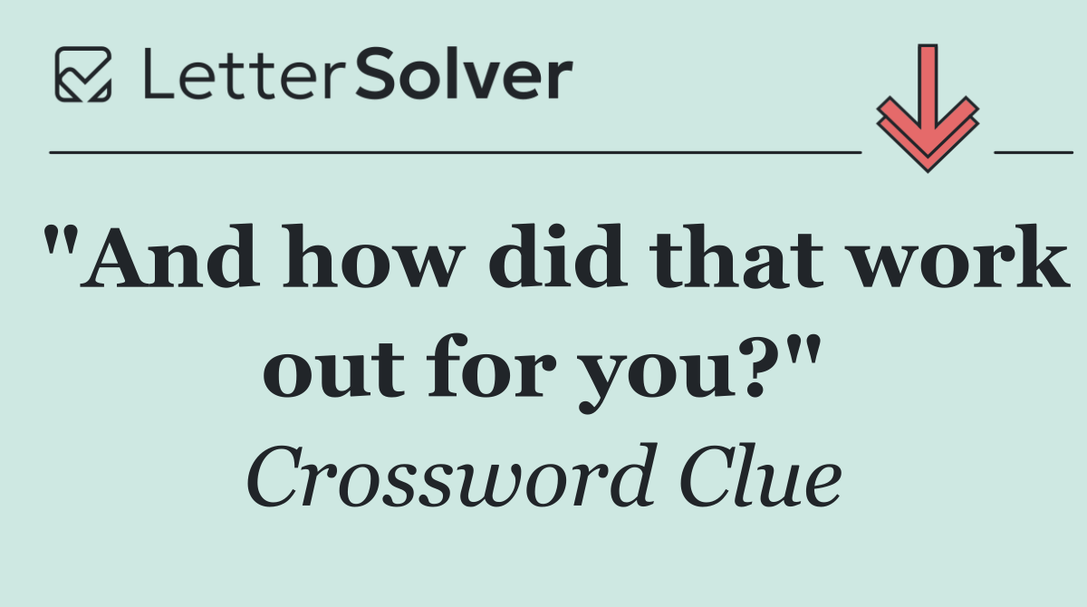 "And how did that work out for you?"