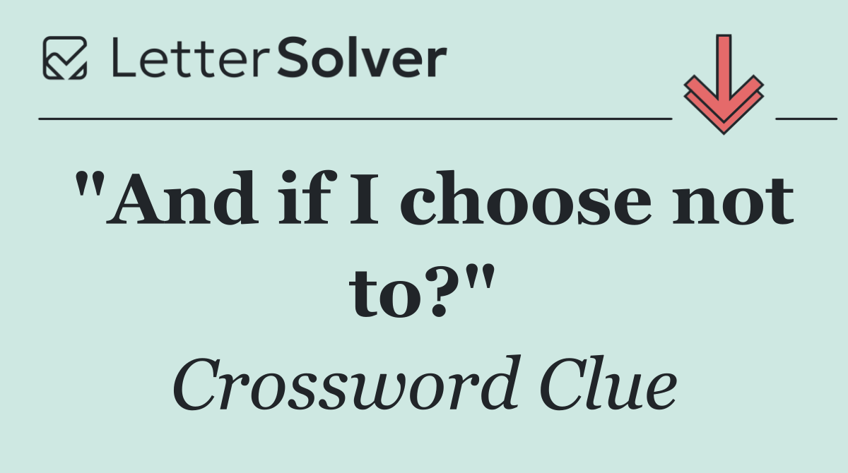 "And if I choose not to?"