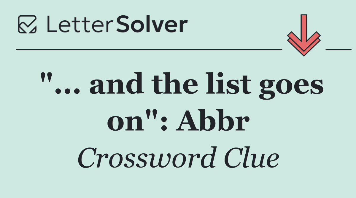 "... and the list goes on": Abbr