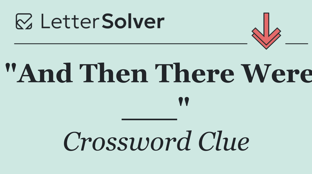 "And Then There Were ___"