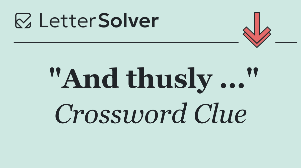 "And thusly ..."