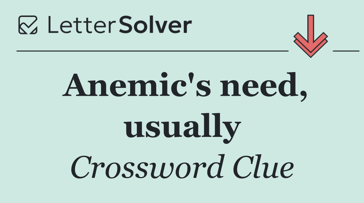 Anemic's need, usually