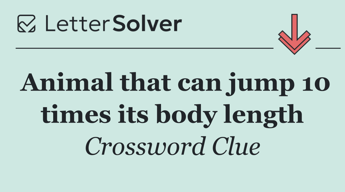 Animal that can jump 10 times its body length