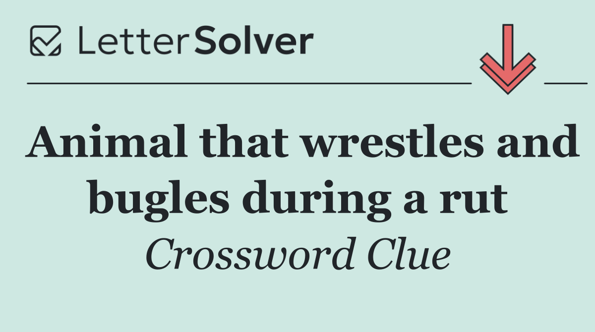 Animal that wrestles and bugles during a rut
