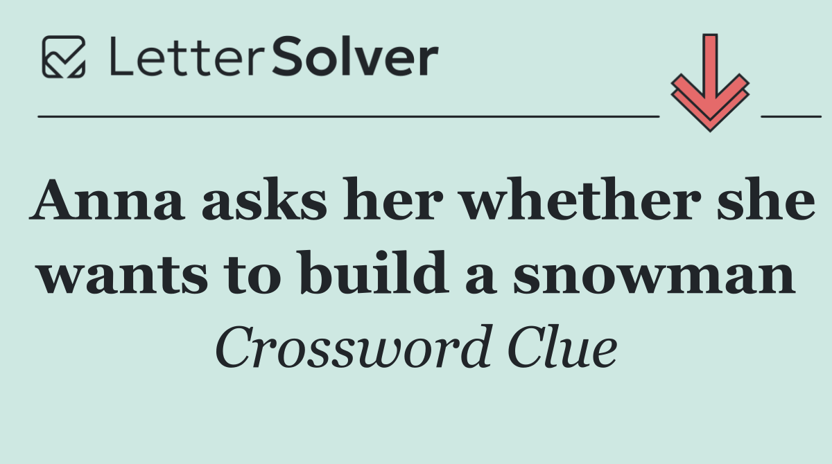 Anna asks her whether she wants to build a snowman