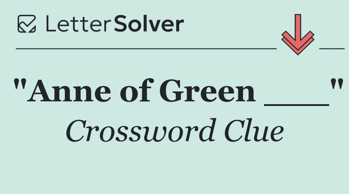 "Anne of Green ___"