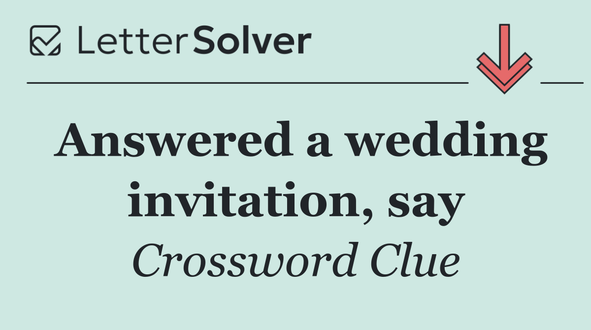 Answered a wedding invitation, say